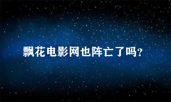 飘花电影网也阵亡了吗？