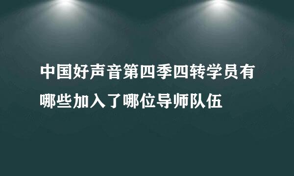 中国好声音第四季四转学员有哪些加入了哪位导师队伍