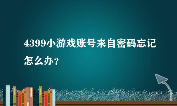 4399小游戏账号来自密码忘记怎么办？