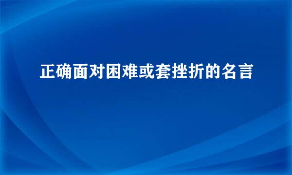 正确面对困难或套挫折的名言