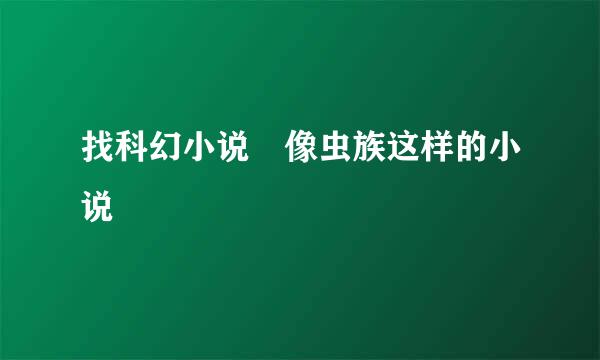 找科幻小说 像虫族这样的小说