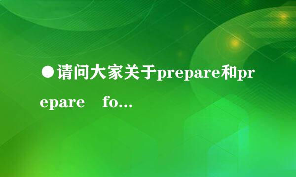 ●请问大家关于prepare和prepare for的用法和区别~~~！！~~~~