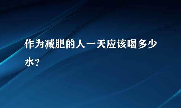 作为减肥的人一天应该喝多少水？