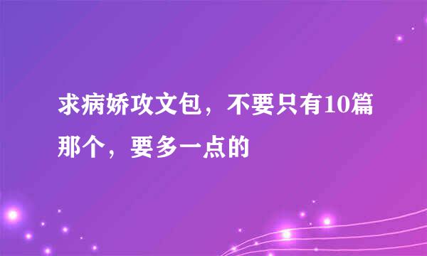 求病娇攻文包，不要只有10篇那个，要多一点的