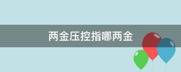 两金压控指哪两金