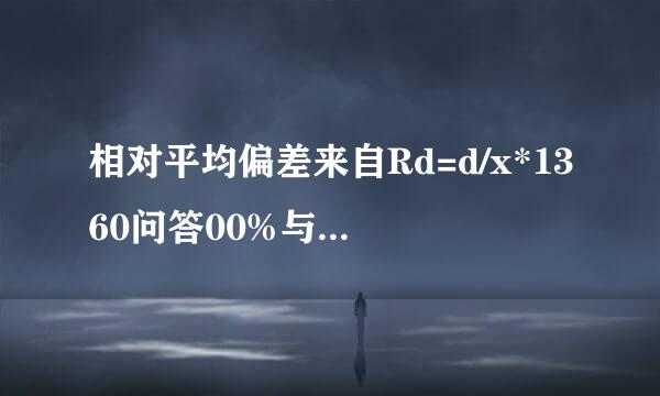 相对平均偏差来自Rd=d/x*1360问答00%与相对误差RE=E/T源松官庆义者路斗*100%计算公式起有什么区别？