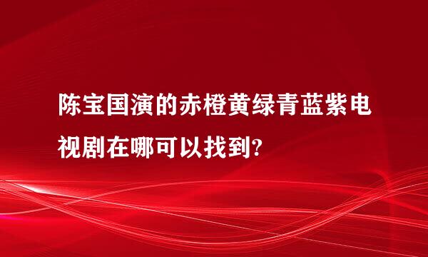 陈宝国演的赤橙黄绿青蓝紫电视剧在哪可以找到?