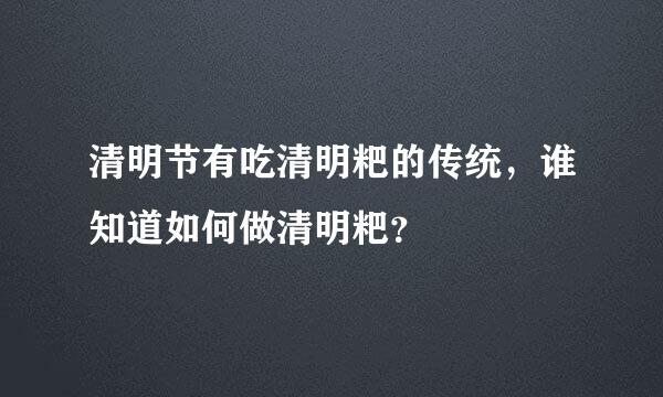 清明节有吃清明粑的传统，谁知道如何做清明粑？