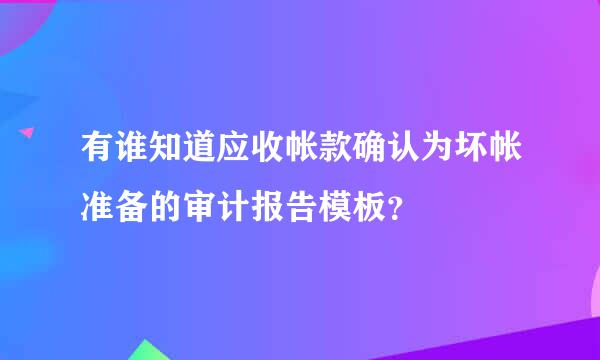 有谁知道应收帐款确认为坏帐准备的审计报告模板？