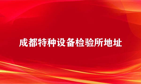 成都特种设备检验所地址