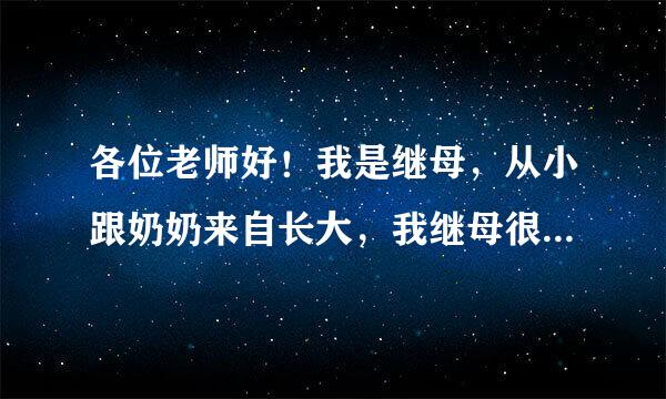 各位老师好！我是继母，从小跟奶奶来自长大，我继母很坏，我奶想跟我一起生活，由360问答我负责她的养老病死，