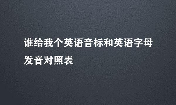 谁给我个英语音标和英语字母发音对照表