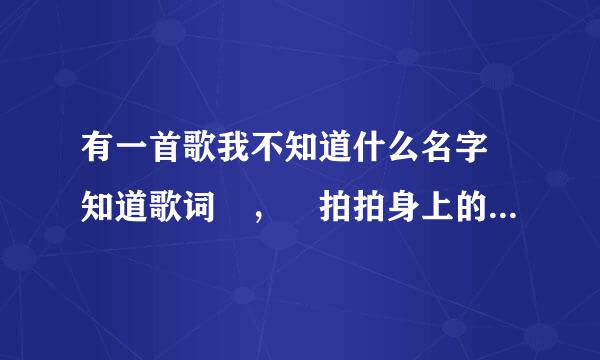 有一首歌我不知道什么名字 知道歌词 ， 拍拍身上的灰尘，振作疲惫鲜用差父尼态异汽列依边的精神 ，