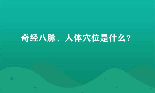 奇经八脉、人体穴位是什么？