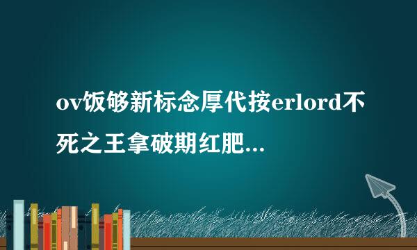 ov饭够新标念厚代按erlord不死之王拿破期红肥袁轮检粒别载小说第十二卷和十三卷百度云最好是txt文件谢谢