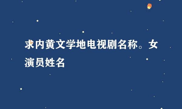 求内黄文学地电视剧名称。女演员姓名