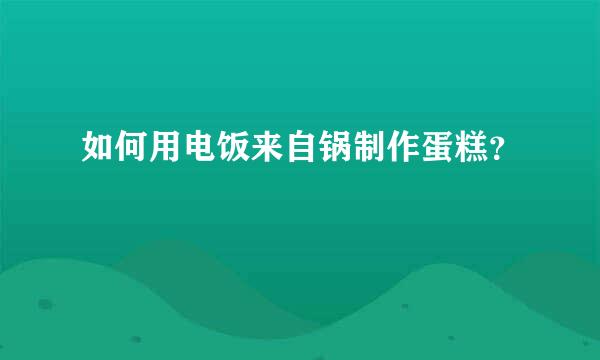 如何用电饭来自锅制作蛋糕？