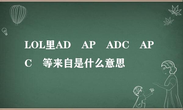 LOL里AD AP ADC APC 等来自是什么意思