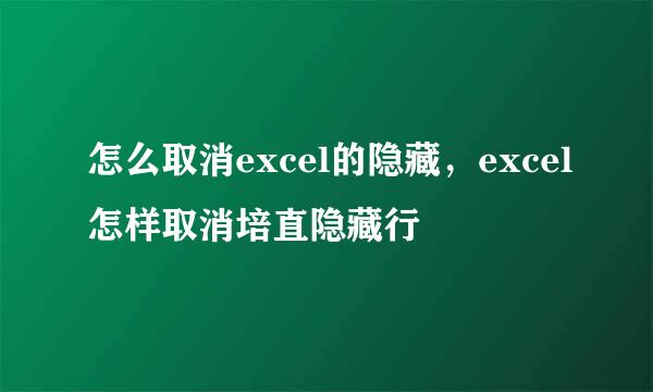 怎么取消excel的隐藏，excel怎样取消培直隐藏行