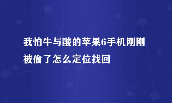 我怕牛与酸的苹果6手机刚刚被偷了怎么定位找回