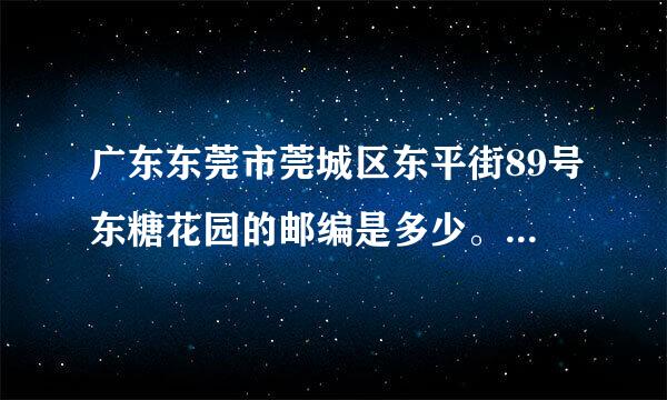 广东东莞市莞城区东平街89号东糖花园的邮编是多少。[紧急]