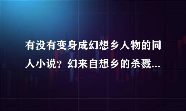 有没有变身成幻想乡人物的同人小说？幻来自想乡的杀戮妖精看过了。