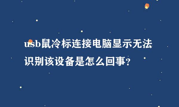 usb鼠冷标连接电脑显示无法识别该设备是怎么回事？