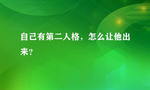 自己有第二人格，怎么让他出来？