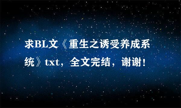 求BL文《重生之诱受养成系统》txt，全文完结，谢谢！