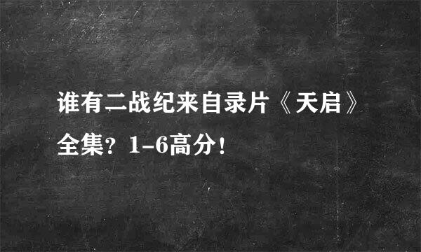 谁有二战纪来自录片《天启》全集？1-6高分！