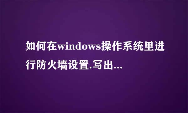 如何在windows操作系统里进行防火墙设置.写出操作步骤