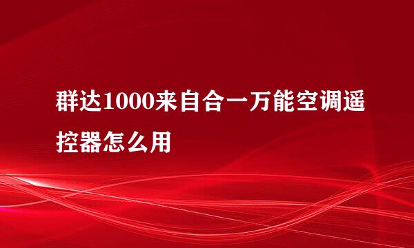 群达1000来自合一万能空调遥控器怎么用