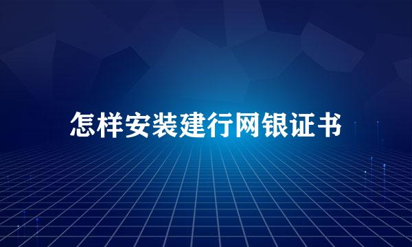 怎样安装建行网银证书