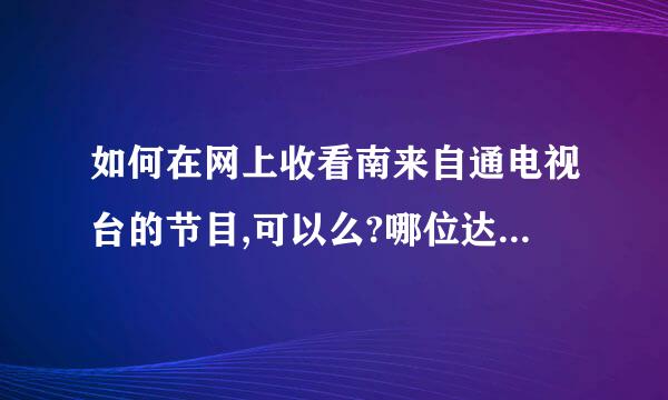 如何在网上收看南来自通电视台的节目,可以么?哪位达人给个南通四个台的mms地址,谢谢!!!