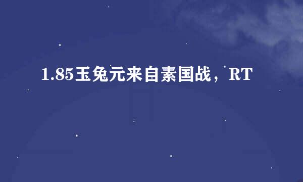 1.85玉兔元来自素国战，RT