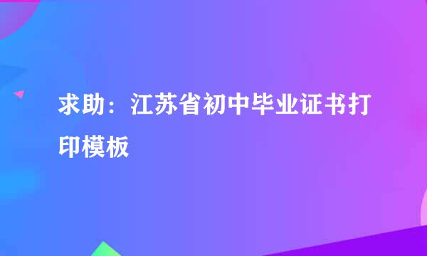 求助：江苏省初中毕业证书打印模板