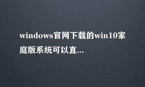 windows官网下载的win10家庭版系统可以直接安装吗？来自是正版的吗？