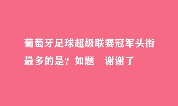 葡萄牙足球超级联赛冠军头衔最多的是？如题 谢谢了