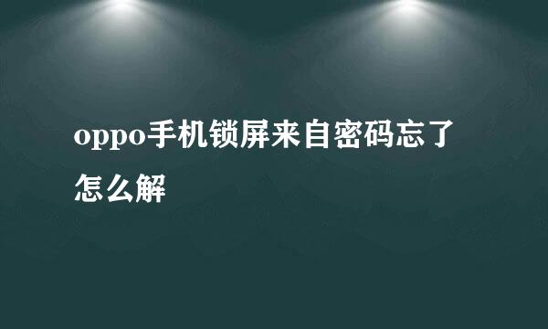 oppo手机锁屏来自密码忘了怎么解