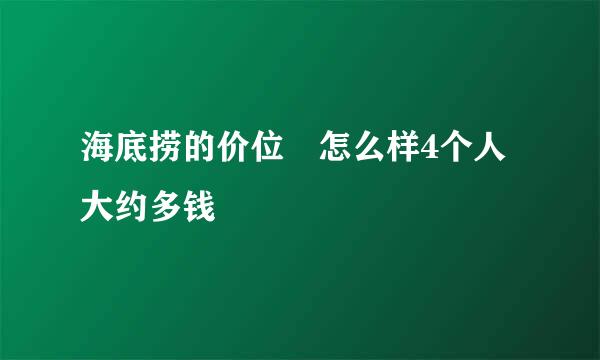 海底捞的价位 怎么样4个人大约多钱