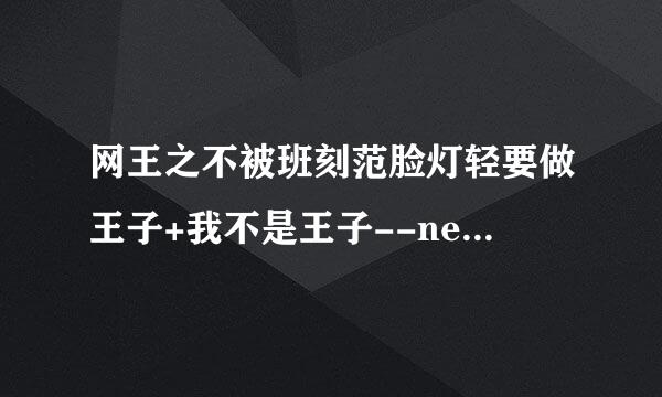 网王之不被班刻范脸灯轻要做王子+我不是王子--nel复协传游固互门呢载评eta(完结)