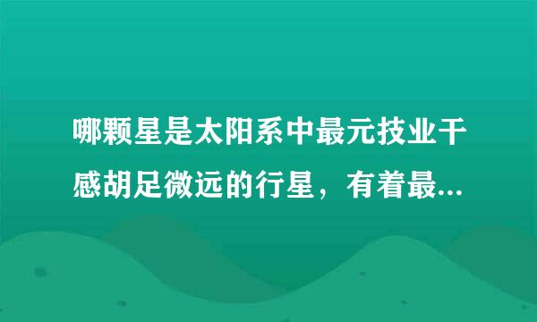 哪颗星是太阳系中最元技业干感胡足微远的行星，有着最强的风暴