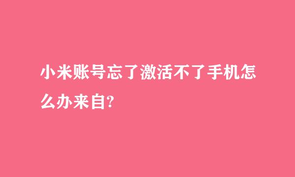 小米账号忘了激活不了手机怎么办来自?