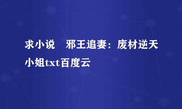 求小说 邪王追妻：废材逆天小姐txt百度云