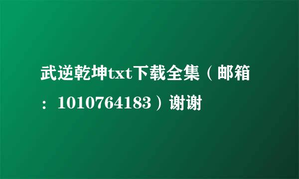 武逆乾坤txt下载全集（邮箱：1010764183）谢谢