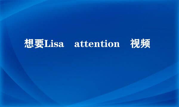 想要Lisa attention 视频