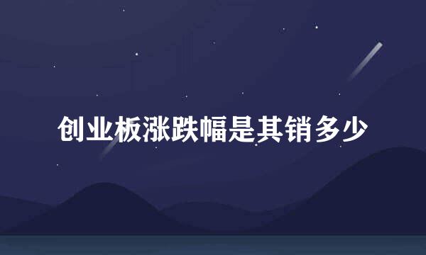 创业板涨跌幅是其销多少