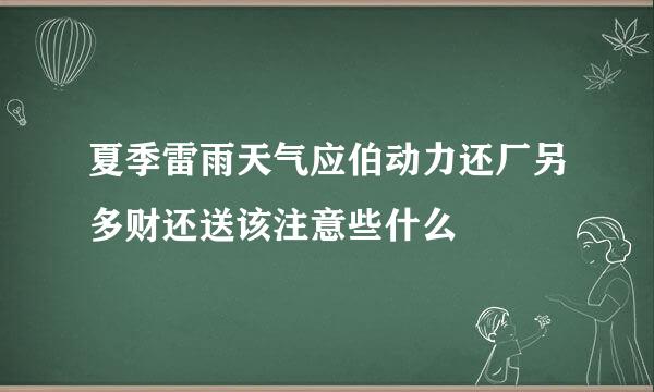 夏季雷雨天气应伯动力还厂另多财还送该注意些什么