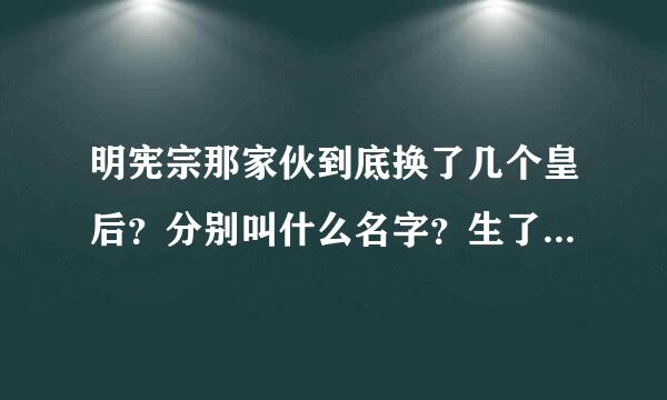 明宪宗那家伙到底换了几个皇后？分别叫什么名字？生了什么儿子？来自