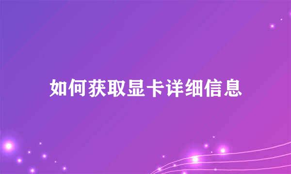 如何获取显卡详细信息